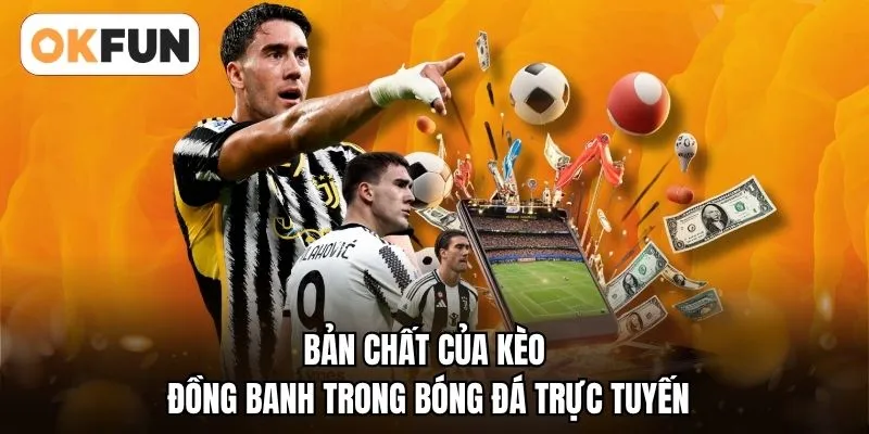 Bản chất của kèo đồng banh trong bóng đá trực tuyến