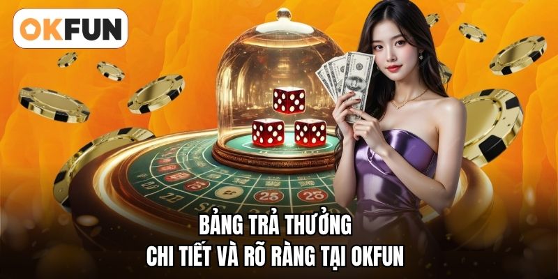 Bảng trả thưởng chi tiết và rõ ràng tại OKFUN