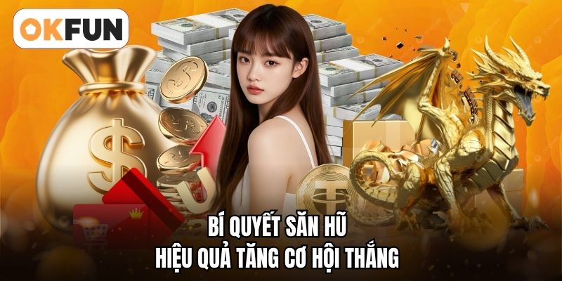 Bí quyết săn hũ hiệu quả tăng cơ hội thắng