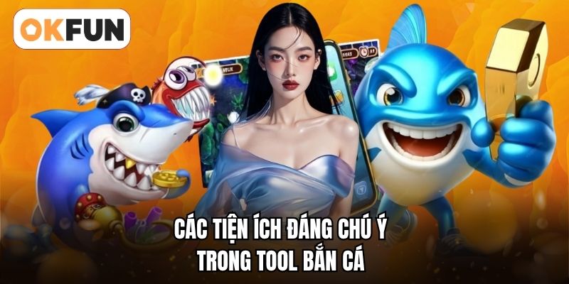 Các tiện ích đáng chú ý trong tool bắn cá