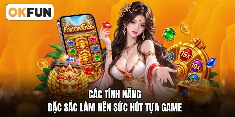 Các tính năng đặc sắc làm nên sức hút tựa game 
