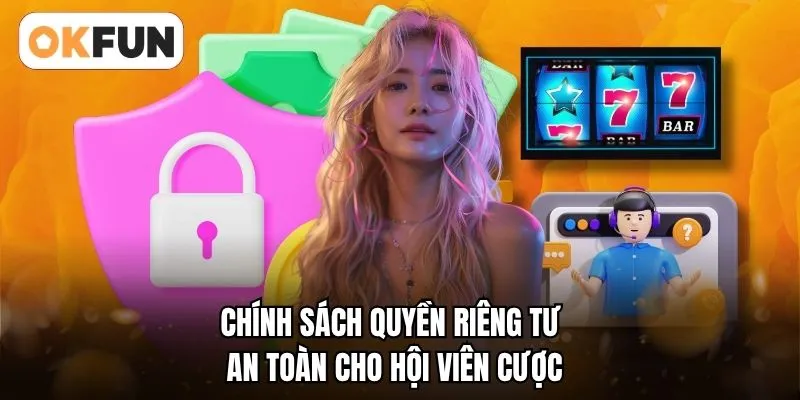 Chính sách quyền riêng tư an toàn cho hội viên cược