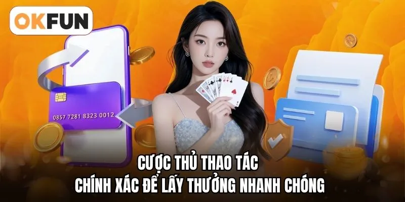 Cược thủ thao tác chính xác để lấy thưởng nhanh chóng