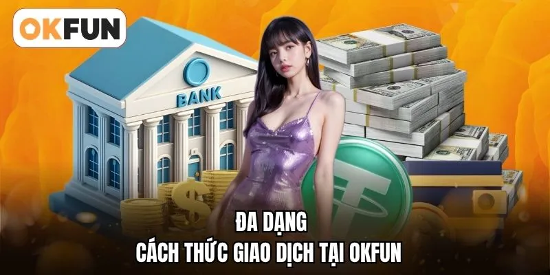 Đa dạng cách thức giao dịch tại OKFUN 