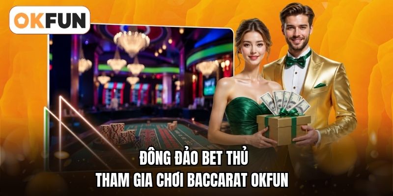 Đông đảo bet thủ tham gia chơi baccarat OKFUN