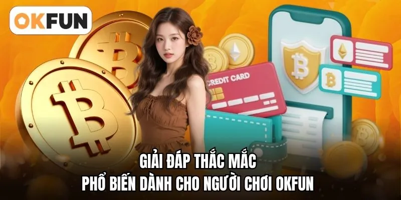 Giải đáp thắc mắc phổ biến dành cho người chơi OKFUN