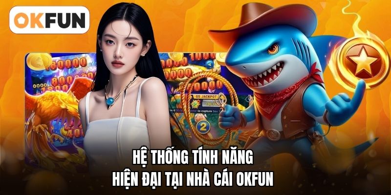 Hệ thống tính năng hiện đại tại nhà cái OKFUN