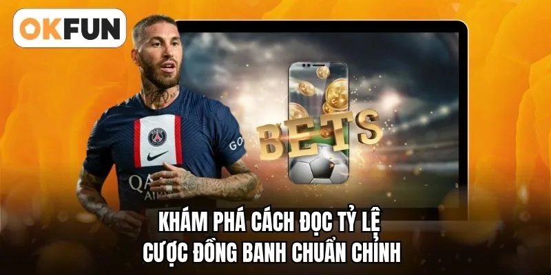 Khám phá cách đọc tỷ lệ cược đồng banh chuẩn tại OKFUN