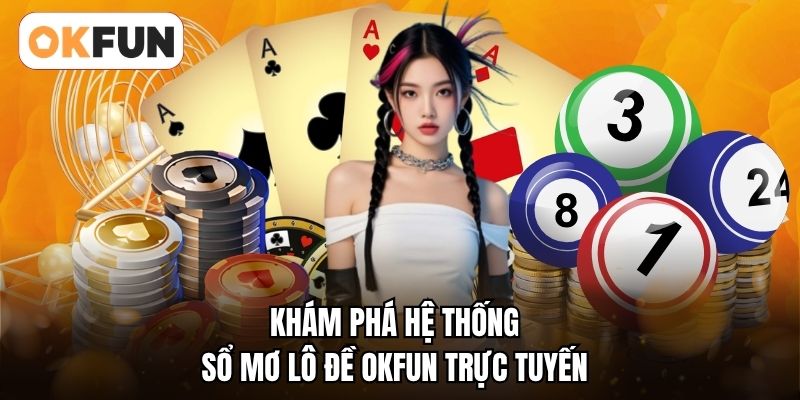Khám phá hệ thống sổ mơ lô đề OKFUN trực tuyến