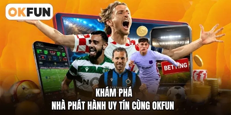 Khám phá nhà phát hành uy tín cùng OKFUN 
