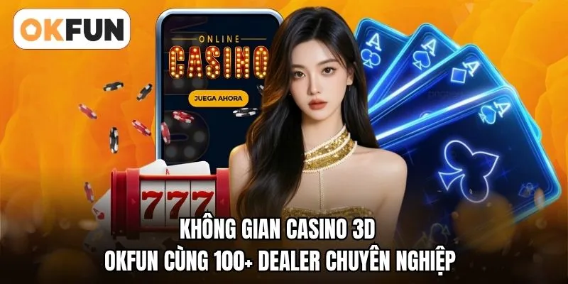 Không gian casino 3D OKFUN cùng 100+ dealer chuyên nghiệp