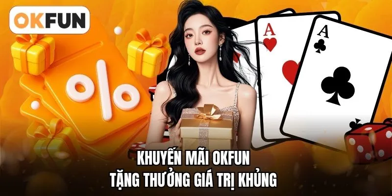 Khuyến mãi OKFUN tặng thưởng giá trị khủng