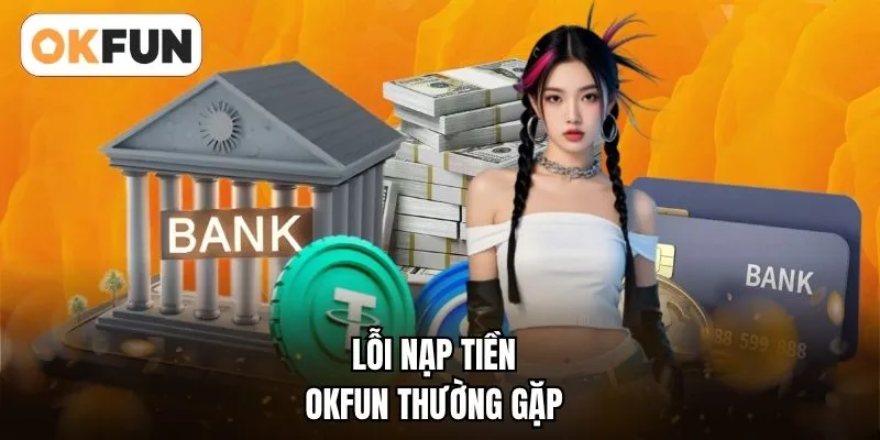 Lỗi nạp tiền OKFUN thường gặp