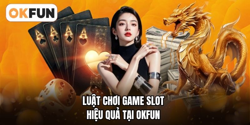 Luật chơi game slot hiệu quả tại OKFUN
