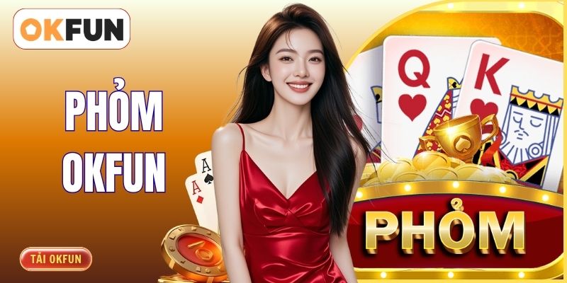 Luật Chơi Phỏm OKFUN - Cẩm Nang Nhập Môn Cho Tân Binh