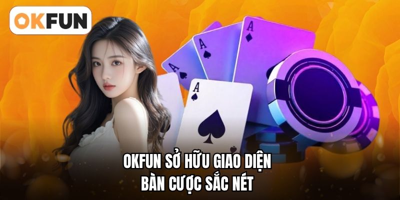 OKFUN sở hữu giao diện bàn cược sắc nét