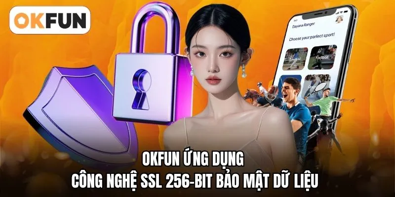 OKFUN ứng dụng công nghệ SSL 256-bit bảo mật dữ liệu