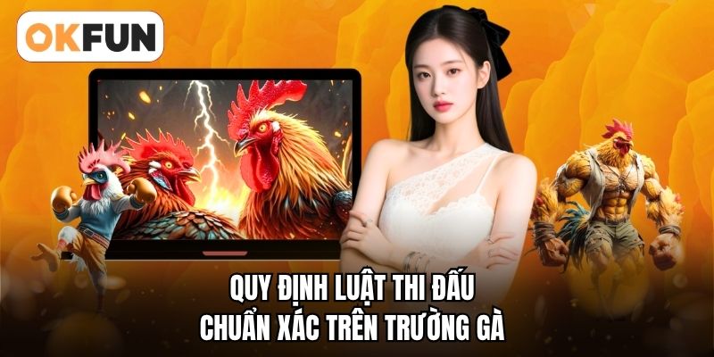 Quy định luật thi đấu chuẩn xác trên trường gà