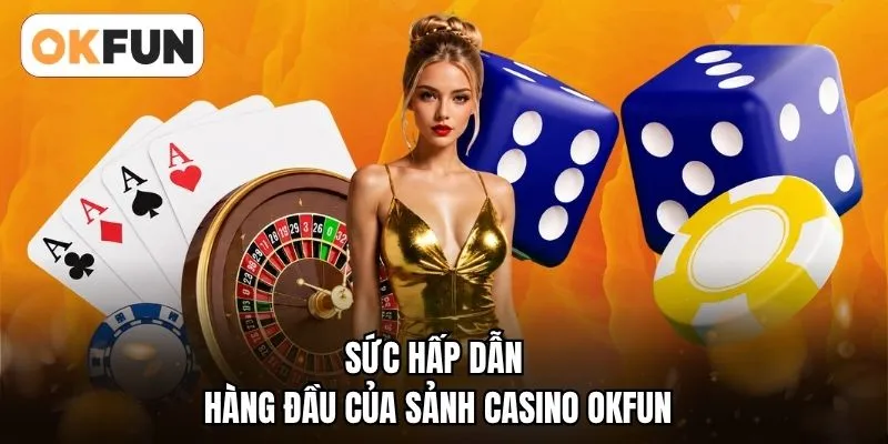 Sức hấp dẫn hàng đầu của sảnh casino OKFUN