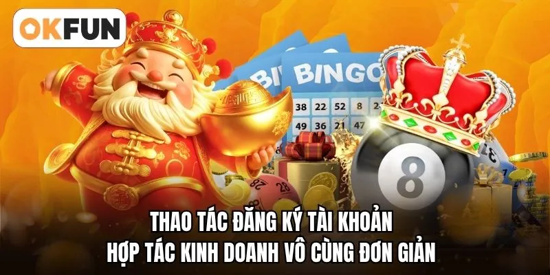 Thao tác đăng ký tài khoản hợp tác kinh doanh vô cùng đơn giản