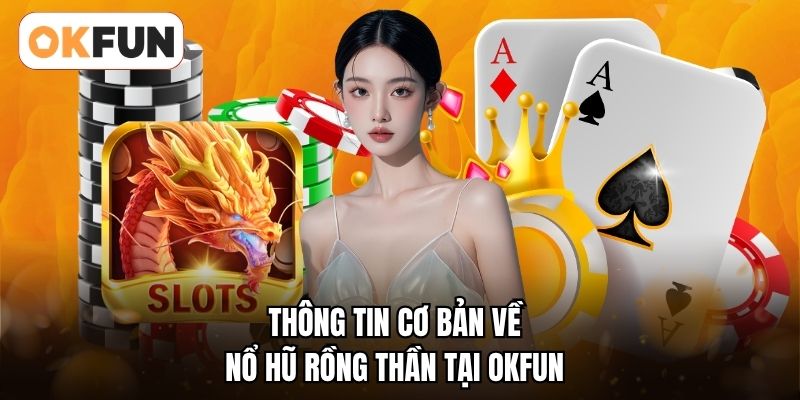 Thông tin cơ bản về Nổ hũ rồng thần tại OKFUN