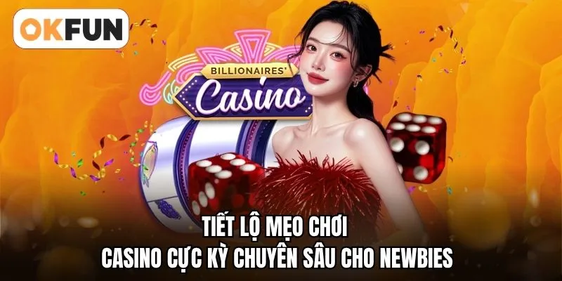 Tiết lộ mẹo chơi casino cực kỳ chuyên sâu cho newbies