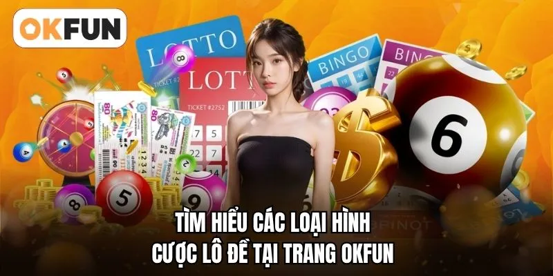 Tìm hiểu các loại hình cược lô đề tại trang OKFUN