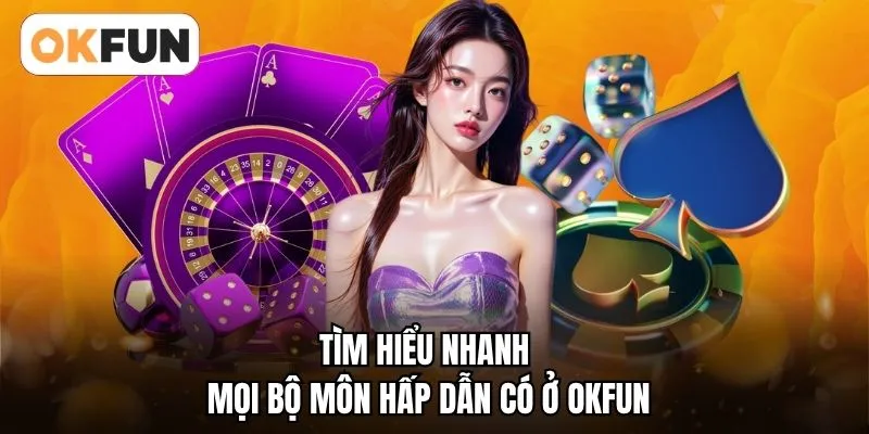 Tìm hiểu nhanh mọi bộ môn hấp dẫn có ở OKFUN