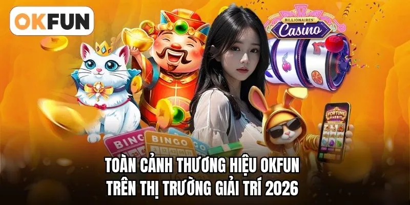 Toàn cảnh thương hiệu OKFUN trên thị trường giải trí 2026