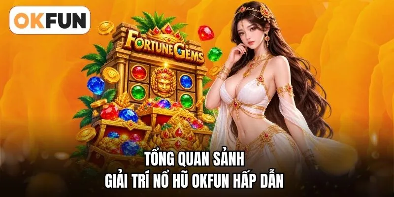 Tổng quan sảnh giải trí nổ hũ OKFUN hấp dẫn 