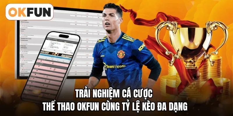 Trải nghiệm cá cược thể thao OKFUN cùng tỷ lệ kèo đa dạng