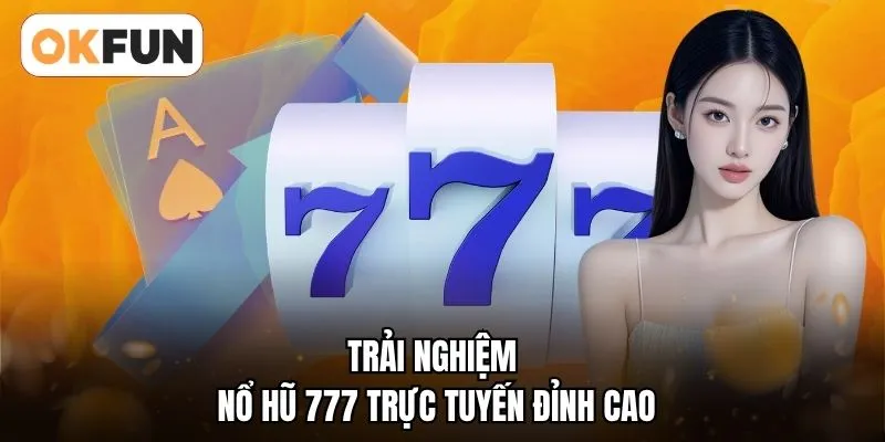 Trải nghiệm nổ hũ 777 trực tuyến đỉnh cao