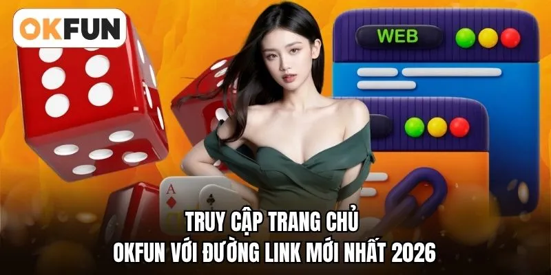 Truy cập OKFUN với đường link mới nhất 2026