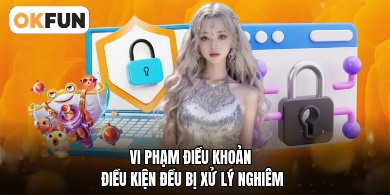 Vi phạm điều khoản điều kiện đều bị xử lý nghiêm